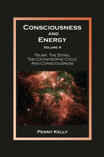 Cover for Penny Kelly · Consciousness and Energy, Volume 4: Trump, The Sting, The Catastrophe Cycle and Consciousness - Consciousness and Energy (Paperback Book) (2019)