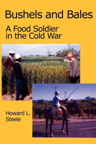 Cover for Howard L. Steele · Bushels and Bales: a Food Soldier in the Cold War (Paperback Book) (2008)