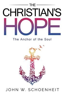 John W Schoenheit · The Christian's Hope - The Anchor of the Soul (Paperback Book) (2016)
