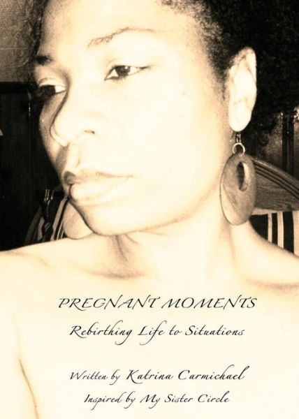 Cover for Katrina Carmichael · Pregnant Moments: Rebirthing Life to Situations (Paperback Book) (2014)