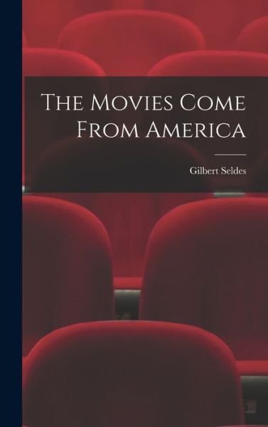 Cover for Gilbert 1893-1970 Seldes · The Movies Come From America (Hardcover Book) (2021)