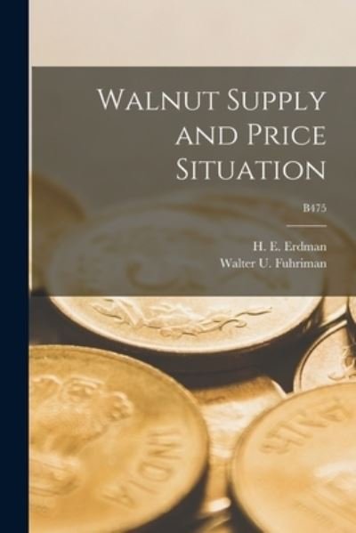 Walnut Supply and Price Situation; B475 - H E (Henry Ernest) B 1884 Erdman - Bøker - Hassell Street Press - 9781014149497 - 9. september 2021