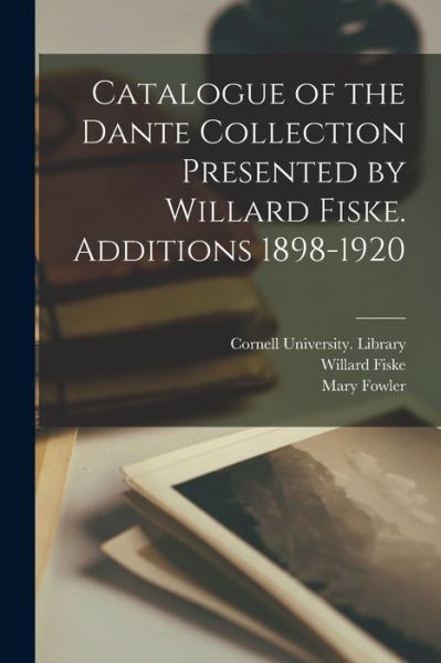 Catalogue of the Dante Collection Presented by Willard Fiske. Additions 1898-1920 - Willard 1831-1904 Fiske - Kirjat - Legare Street Press - 9781014714497 - torstai 9. syyskuuta 2021