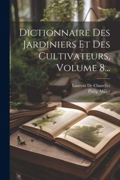 Cover for Philip Miller · Dictionnaire des Jardiniers et des Cultivateurs, Volume 8... (Book) (2023)