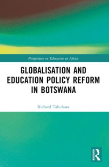 Cover for Tabulawa, Richard (University of Botswana, Botswana) · Globalisation and Education Policy Reform in Botswana - Perspectives on Education in Africa (Taschenbuch) (2024)