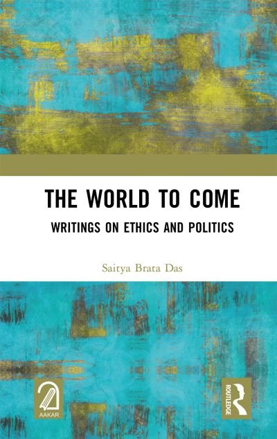 Cover for Saitya Brata Das · The World to Come: Writings on Ethics and Politics (Hardcover Book) (2022)
