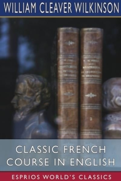 Cover for William Cleaver Wilkinson · Classic French Course in English (Esprios Classics) (Paperback Bog) (2024)