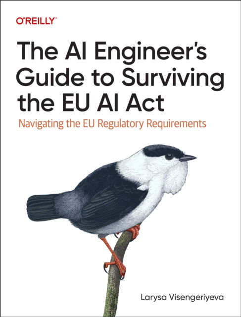 The AI Engineer's Guide to Surviving the EU AI Act: Navigating the EU Regulatory Requirements - Larysa Visengeriyeva - Books - O'Reilly Media - 9781098172497 - July 29, 2025