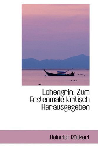 Lohengrin: Zum Erstenmale Kritisch Herausgegeben - Heinrich Rückert - Livros - BiblioLife - 9781103629497 - 19 de março de 2009