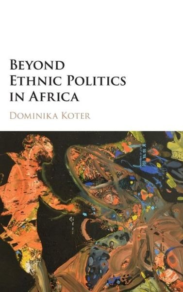 Cover for Koter, Dominika (Colgate University, New York) · Beyond Ethnic Politics in Africa (Hardcover Book) (2016)
