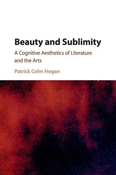 Cover for Hogan, Patrick Colm (University of Connecticut) · Beauty and Sublimity: A Cognitive Aesthetics of Literature and the Arts (Pocketbok) (2017)
