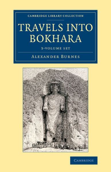 Cover for Sir Alexander Burnes · Travels into Bokhara 3 Volume Set: Being the Account of a Journey from India to Cabool, Tartary and Persia; Also, Narrative of a Voyage on the Indus, from the Sea to Lahore, with Presents from the King of Great Britain - Cambridge Library Collection - Tra (Book pack) (2014)