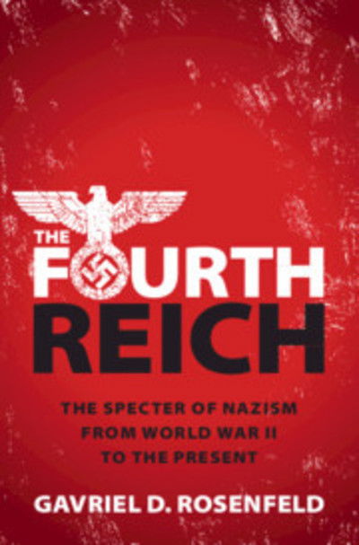 Cover for Rosenfeld, Gavriel D. (Fairfield University, Connecticut) · The Fourth Reich: The Specter of Nazism from World War II to the Present (Hardcover Book) (2019)