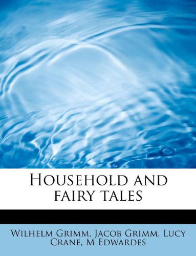 Household and Fairy Tales - Wilhelm Grimm - Books - BiblioLife - 9781115608497 - August 3, 2011