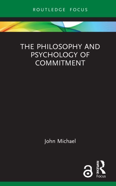 Cover for John Michael · The Philosophy and Psychology of Commitment - Routledge Focus on Philosophy (Hardcover Book) (2021)