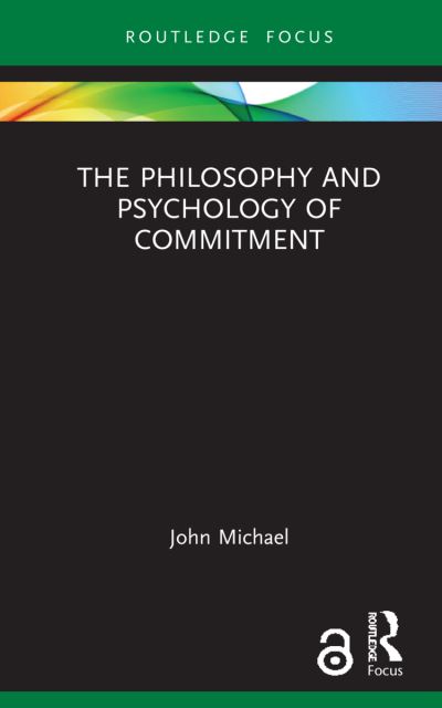 The Philosophy and Psychology of Commitment - Routledge Focus on Philosophy - John Michael - Livros - Taylor & Francis Ltd - 9781138085497 - 15 de novembro de 2021