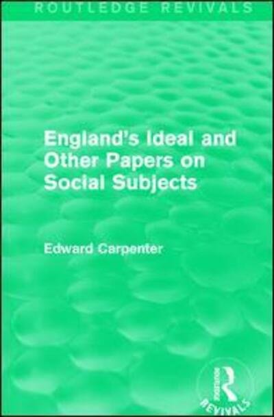 Cover for Edward Carpenter · England's Ideal and Other Papers on Social Subjects - Routledge Revivals: The Collected Works of Edward Carpenter (Paperback Book) (2017)
