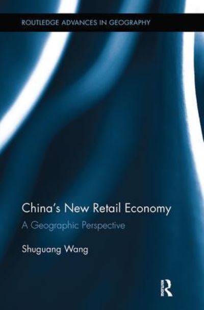 Cover for Shuguang Wang · China's New Retail Economy: A Geographic Perspective - Routledge Advances in Geography (Paperback Book) (2018)