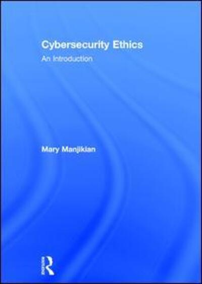 Cover for Manjikian, Mary (Regent University, USA) · Cybersecurity Ethics: An Introduction (Hardcover Book) (2017)