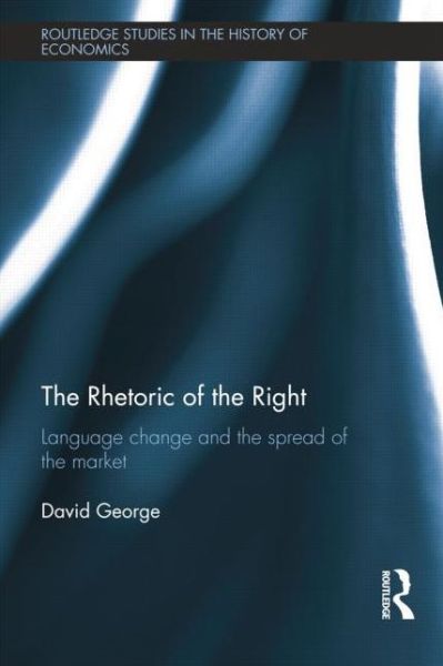 Cover for David George · The Rhetoric of the Right: Language Change and the Spread of the Market - Routledge Studies in the History of Economics (Paperback Book) (2014)