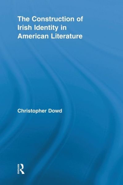 Cover for Dowd, Christopher (University of New Haven, US) · The Construction of Irish Identity in American Literature - Routledge Transnational Perspectives on American Literature (Taschenbuch) (2014)