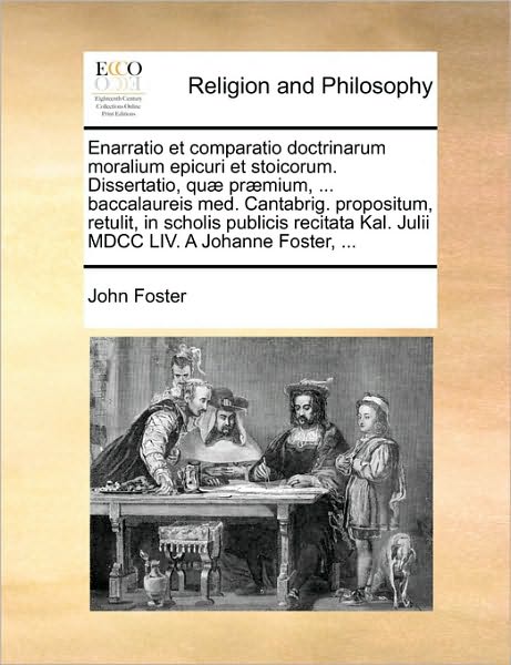 Cover for John Foster · Enarratio et Comparatio Doctrinarum Moralium Epicuri et Stoicorum. Dissertatio, Qu] Pr]mium, ... Baccalaureis Med. Cantabrig. Propositum, Retulit, in (Paperback Book) (2010)