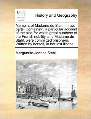 Cover for Marguerite-jeanne Staal · Memoirs of Madame De Stahl. in Two Parts. Containing, a Particular Account of the Plot, for Which Great Numbers of the French Nobility, and Madame De (Paperback Book) (2010)