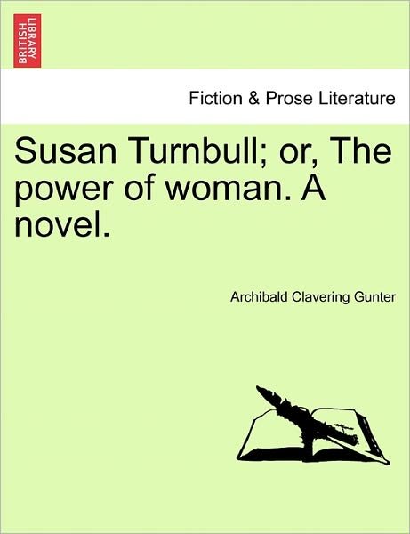 Susan Turnbull; Or, the Power of Woman. a Novel. - Archibald Clavering Gunter - Books - British Library, Historical Print Editio - 9781241581497 - April 1, 2011