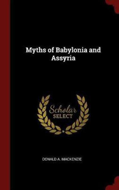 Cover for Donald A MacKenzie · Myths of Babylonia and Assyria (Hardcover Book) (2015)