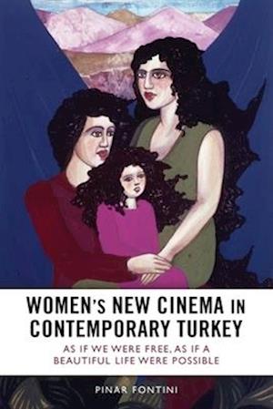 Cover for Pnar Fontini · Women's New Cinema in Contemporary Turkey: As If We Were Free, As If a Beautiful Life Were Possible (Hardcover Book) (2025)