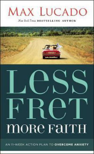 Cover for Max Lucado · Less Fret, More Faith: An 11-Week Action Plan to Overcome Anxiety (Paperback Bog) (2018)