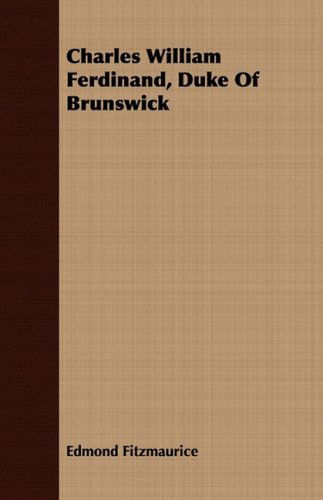 Charles William Ferdinand, Duke of Brunswick - Edmond Fitzmaurice - Books - Jepson Press - 9781409796497 - July 1, 2008