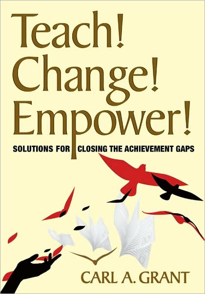 Cover for Carl A. Grant · Teach! Change! Empower!: Solutions for Closing the Achievement Gaps (Paperback Book) (2009)