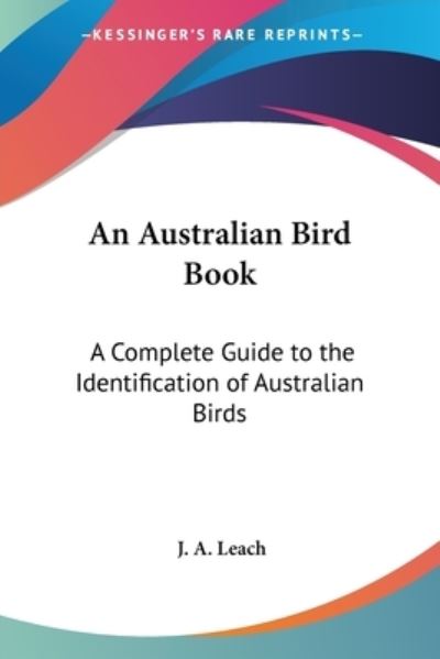 An Australian Bird Book - James A. Leach - Livros - Kessinger Publishing - 9781417984497 - 1 de março de 2005