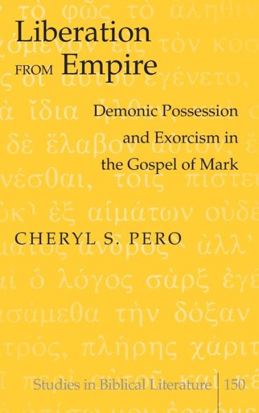 Cover for Cheryl S. Pero · Liberation from Empire: Demonic Possession and Exorcism in the Gospel of Mark - Studies in Biblical Literature (Hardcover Book) [New edition] (2013)