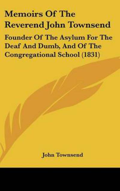 Cover for John Townsend · Memoirs of the Reverend John Townsend: Founder of the Asylum for the Deaf and Dumb, and of the Congregational School (1831) (Hardcover Book) (2008)