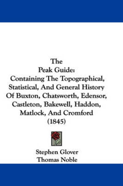 Cover for Stephen Glover · The Peak Guide: Containing the Topographical, Statistical, and General History of Buxton, Chatsworth, Edensor, Castleton, Bakewell, Ha (Paperback Book) (2008)