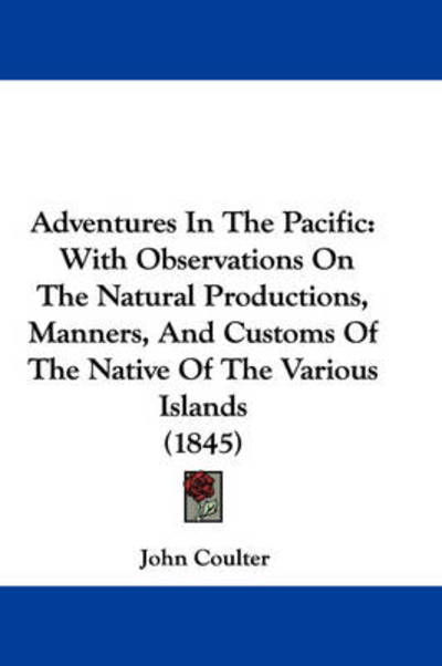 Cover for John Coulter · Adventures in the Pacific: with Observations on the Natural Productions, Manners, and Customs of the Native of the Various Islands (1845) (Paperback Book) (2009)