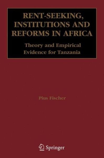 Cover for Pius Fischer · Rent-Seeking, Institutions and Reforms in Africa: Theory and Empirical Evidence for Tanzania (Paperback Book) [Softcover reprint of hardcover 1st ed. 2006 edition] (2010)
