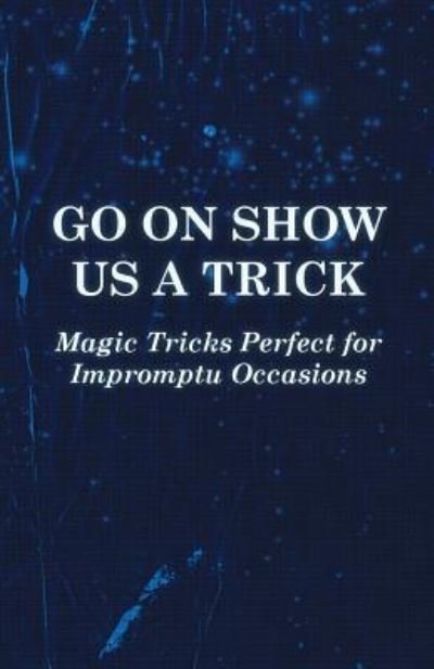 Cover for Anon · Go on Show Us a Trick - Magic Tricks Perfect for Impromptu Occasions (Pocketbok) (2010)