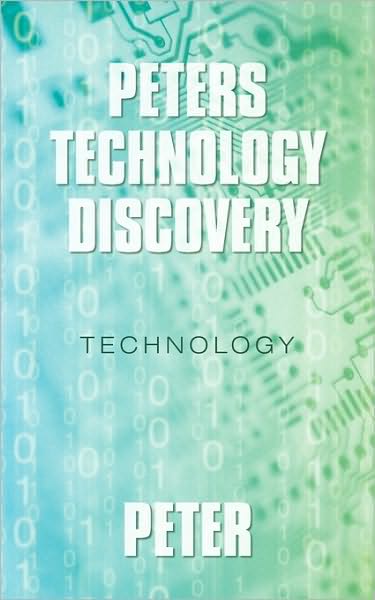 Peters Technology Discovery: Technology - Peter - Boeken - iUniverse - 9781450228497 - 16 juli 2010