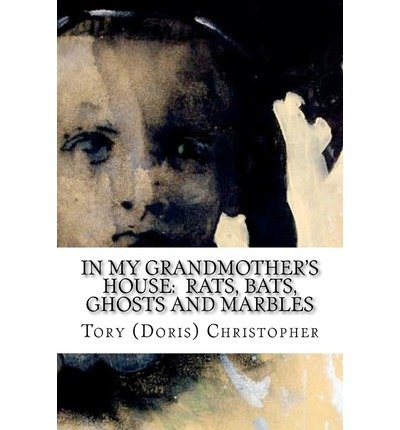 Cover for Tory (Doris) Christopher · In My Grandmother's House:  Rats, Bats, Ghosts and Marbles (Volume 1) (Paperback Bog) (2012)