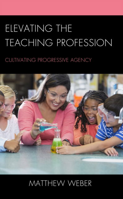 Cover for Matthew Weber · Elevating the Teaching Profession: Cultivating Progressive Agency (Hardcover Book) (2023)