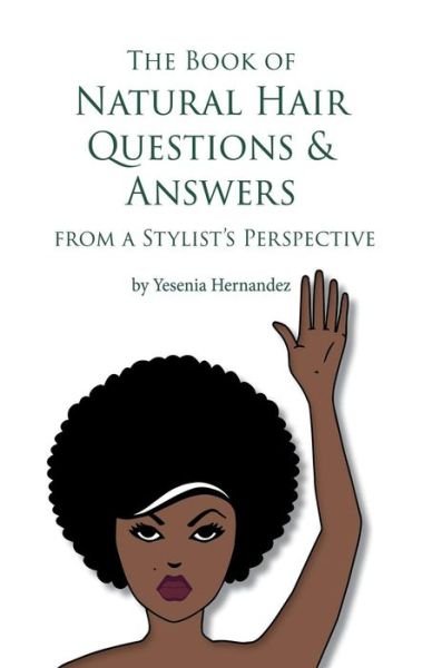 Cover for Yesenia Hernandez · The Book of Natural Hair Questions &amp; Answers (from a Stylist Perspective) (Paperback Bog) (2013)