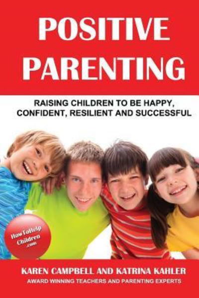 Positive Parenting - Karen Campbell - Kirjat - Createspace Independent Publishing Platf - 9781479210497 - maanantai 10. syyskuuta 2012