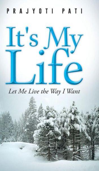 Cover for Prajyoti Pati · It's My Life: Let Me Live the Way I Want (Hardcover Book) (2014)