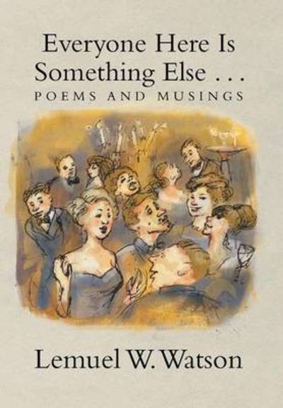 Everyone Here is Something else . . .: Poems and Musings - Lemuel W Watson - Kirjat - Xlibris Corporation - 9781483688497 - keskiviikko 28. elokuuta 2013