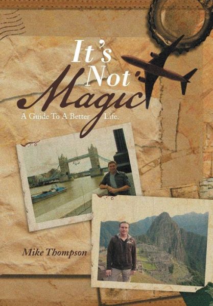 Cover for Mike Thompson · It's Not Magic: a Guide to a Better Life. (Hardcover Book) (2013)