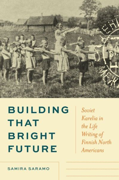 Cover for Samira Saramo · Building That Bright Future: Soviet Karelia in the Life Writing of Finnish North Americans (Paperback Book) (2022)