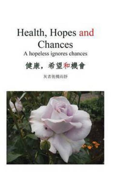 Cover for Sauce Huang · Health, Hopes and Chances: a Hopeless Ignores Chances (Hardcover Book) (2015)